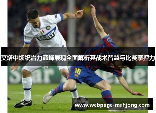 莫塔中场统治力巅峰展现全面解析其战术智慧与比赛掌控力