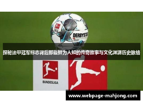 探秘法甲冠军标志背后那些鲜为人知的传奇故事与文化渊源历史脉络 探秘法甲冠军标志背后那些鲜为人知的传奇故事与文化渊源历史脉络
