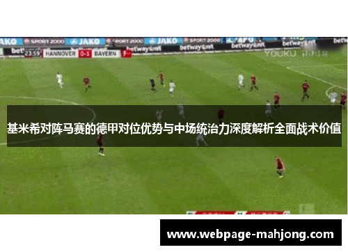 基米希对阵马赛的德甲对位优势与中场统治力深度解析全面战术价值
