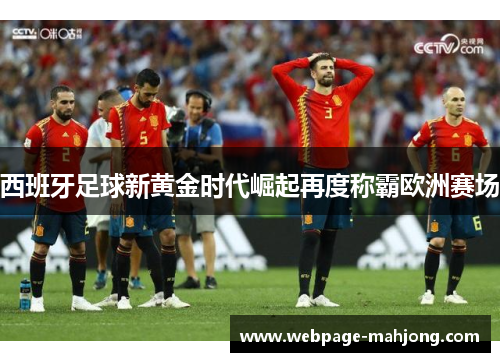 西班牙足球新黄金时代崛起再度称霸欧洲赛场 西班牙足球新黄金时代崛起再度称霸欧洲赛场