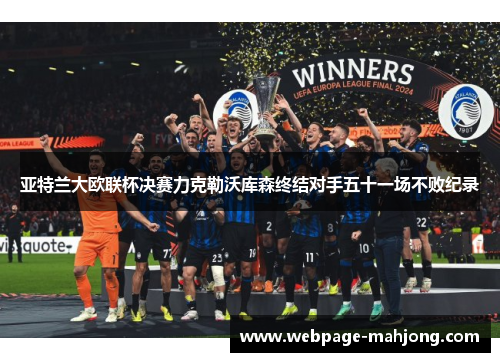 亚特兰大欧联杯决赛力克勒沃库森终结对手五十一场不败纪录 亚特兰大欧联杯决赛力克勒沃库森终结对手五十一场不败纪录