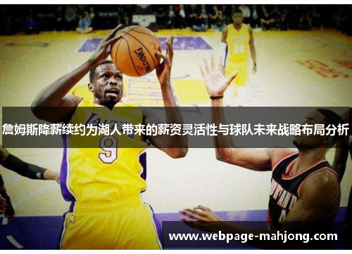 詹姆斯降薪续约为湖人带来的薪资灵活性与球队未来战略布局分析