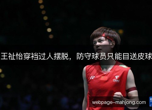王祉怡穿裆过人摆脱,防守球员只能目送皮球 王祉怡穿裆过人摆脱,防守球员只能目送皮球