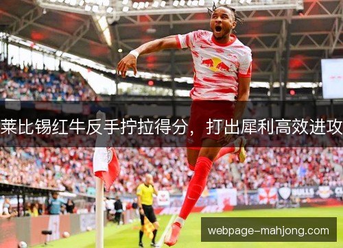 莱比锡红牛反手拧拉得分，打出犀利高效进攻
